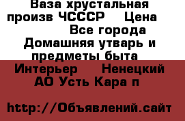 Ваза хрустальная произв ЧСССР. › Цена ­ 10 000 - Все города Домашняя утварь и предметы быта » Интерьер   . Ненецкий АО,Усть-Кара п.